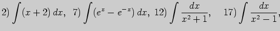 $\displaystyle 2) \int (x+2) dx,\;\; 7) \int (e^x-e^{-x}) dx,\; 12) \int \frac{dx}{x^2+1},\;\;\;\; 17) \int \frac{dx}{x^2-1},\;\;\;\;$