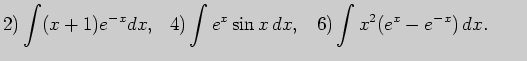 $\displaystyle 2) \int (x+1)e^{-x}dx,\;\;  4) \int e^x \sin x dx,\;\;\; 6) \int x^2(e^x-e^{-x}) dx.\;\;\;\;\;\;\;$