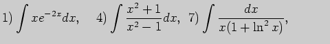$\displaystyle 1) \int xe^{-2x}dx,\;\;\;\; 4) \int \frac{x^2+1}{x^2-1}dx,\;  7) \int \frac{dx}{x(1+\ln ^2 x)},\;\;\;\;\;\;\;\;\;\;\;$