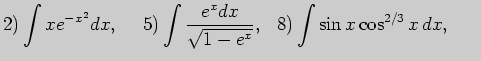 $\displaystyle 2) \int xe^{-x^2}dx,\;\;\;\;  5) \int \frac{e^xdx}{\sqrt{1-e^x}},\;\;  8) \int \sin x \cos^{2/3}x dx,\;\;\;\;\;\;$