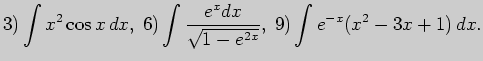 $\displaystyle 3) \int x^2\cos x dx,\; 6) \int \frac{e^xdx}{\sqrt{1-e^{2x}}},\; 9) \int e^{-x}(x^2-3x+1) dx.$