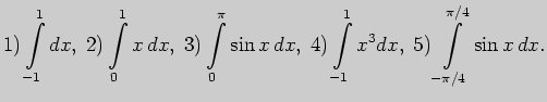 $\displaystyle 1) \int \limits_{-1}^{1}dx,\; 2) \int \limits_{0}^{1} x dx,\;
3)...
...; 4) \int \limits_{-1}^{1} x^3dx,\;
5) \int \limits_{-\pi/4}^{\pi/4}\sin x dx.$