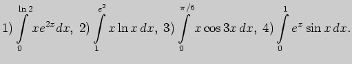 $\displaystyle 1) \int \limits_{0}^{\ln 2}xe^{2x}dx,\; 2) \int \limits_{1}^{e^2}...
...\int \limits_{0}^{\pi/6}x\cos 3x dx,\; 4) \int \limits_{0}^{1} e^x \sin x dx.$