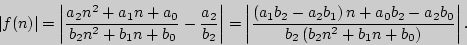 \begin{displaymath}
\left\vert {f(n)} \right\vert = \left\vert {\frac{a_2 n^2 + ...
...0 }{b_2 \left( {b_2 n^2 + b_1 n + b_0 }
\right)}} \right\vert.
\end{displaymath}