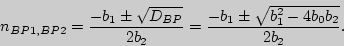 \begin{displaymath}
n_{BP1,BP2} = \frac{ - b_1 \pm \sqrt {D_{BP} } }{2b_2 } = \frac{ - b_1 \pm
\sqrt {b_1^2 - 4b_0 b_2 } }{2b_2 }.
\end{displaymath}