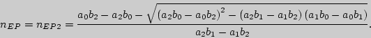 \begin{displaymath}
n_{EP} = n_{EP2} = \frac{a_0 b_2 - a_2 b_0 - \sqrt {\left( {...
...ht)\left( {a_1 b_0 - a_0
b_1 } \right)} }{a_2 b_1 - a_1 b_2 }.
\end{displaymath}