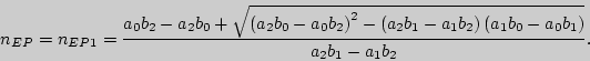 \begin{displaymath}
n_{EP} = n_{EP1} = \frac{a_0 b_2 - a_2 b_0 + \sqrt {\left( {...
...ht)\left( {a_1 b_0 - a_0
b_1 } \right)} }{a_2 b_1 - a_1 b_2 }.
\end{displaymath}