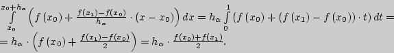 \begin{displaymath}
\begin{array}{l}
\int\limits_{x_0 }^{x_0 + h_\alpha } {\lef...
...(
{x_0 } \right) + f\left( {x_1 } \right)}{2}. \\
\end{array}\end{displaymath}