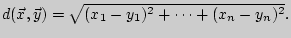 $ d(\vec x, \vec
y)=\sqrt{(x_1-y_1)^2+\dots +(x_n-y_n)^2}.$