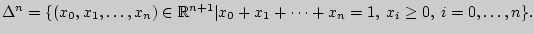 $ \Delta^n=\{(x_0,x_1,\dots,x_n)\in {\mathbb{R}}^{n+1}\vert x_0+x_1+\dots +x_n=1,\; x_i\ge 0,\; i=0,\dots ,n\}.$