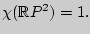 $ \chi ({{\mathbb{R}}}
P^2)=1. $