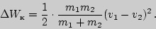 \begin{displaymath}\Delta W_{\text{}} = {1\over2}\cdot {m_1m_2\over m_1+m_2} (v_1-v_2)^2 .\end{displaymath}