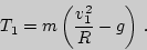 \begin{displaymath}T_1=m\left({v_1^2\over R}- g\right) .\end{displaymath}