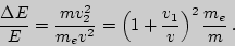\begin{displaymath}
{\Delta E\over E} = {m v_2^2\over m_e v^2}=\left(1+{v_1\over v}\right)^2{m_e\over m} .
\end{displaymath}