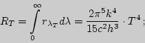 \begin{displaymath}
R_T=\int\limits_0^\infty r_{\lambda_T}d\lambda={2\pi^5 k^4\over 15
c^2 h^3}\cdot T^4 ;
\end{displaymath}