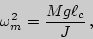 \begin{displaymath}\omega_m^2=\frac{Mg\ell_c}{J} ,\end{displaymath}