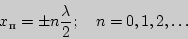 \begin{displaymath}x_{\text{}}=\pm n\frac{\lambda}{2};\quad n=0,1,2,\ldots\end{displaymath}