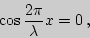 \begin{displaymath}\cos{\frac{2\pi}{\lambda}x}=0 ,\end{displaymath}