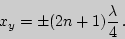 \begin{displaymath}x_y=\pm(2n+1)\frac{\lambda}{4} .\end{displaymath}