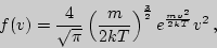 \begin{displaymath}f(v)={4\over \sqrt{\pi}}\left({m\over 2kT}\right)^{3\over 2}e^{{mv^2\over 2kT}}v^2 ,\end{displaymath}