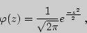 \begin{displaymath}
\Large\varphi(z)={1\over\sqrt{2\pi}}e^{-z^2\over 2} ,
\end{displaymath}