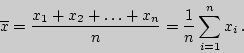 \begin{displaymath}
{\overline{x}}={x_1+x_2+\ldots+x_n\over n}={1\over
n}\sum\limits_{i=1}^n{x_i} .
\end{displaymath}