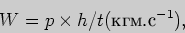 \begin{displaymath}
W = p \times h / t (\mbox{.}^{- 1}),
\end{displaymath}