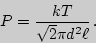 \begin{displaymath}

P = {kT\over \sqrt{2}\pi d^2\ell}\,.

\end{displaymath}