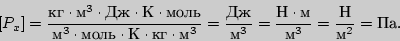 \begin{displaymath}[P_x]={{кг}\cdot{м}^3\cdot{Дж}\cdot{К}\cdot{моль}\over {м}^3

...

...{{Дж}\over{м}^3}=

{{Н}\cdot{м}\over{м}^3}={{Н}\over{м}^2}={Па.}\end{displaymath}