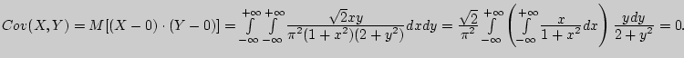 $Cov(X,Y) = M[(X - 0) \cdot (Y - 0)] = \int\limits_{ - \infty }^{ +
\infty } {\i...
...style 1 + x^2}dx} }
\right){\displaystyle ydy\over\displaystyle 2 + y^2}} = 0.
$