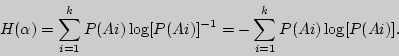 \begin{displaymath}
H(\alpha ) = \sum\limits_{i = 1}^k {P(Ai)\log [P(Ai)]^{ - 1}} = -
\sum\limits_{i = 1}^k {P(Ai)\log [P(Ai)]} .
\end{displaymath}