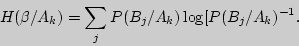 \begin{displaymath}
H(\beta / A_k ) = \sum\limits_j {P(B_j / A_k )\log [P(B_j / A_k )^{ - 1}} .
\end{displaymath}