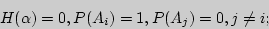 \begin{displaymath}
H(\alpha ) = 0,{\rm  }P(A_i ) = 1,{\rm   }P(A_j ) = 0,j \ne i;
\end{displaymath}