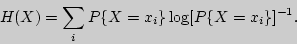 \begin{displaymath}
H(X) = \sum\limits_i {P\{X = x_i \}\log [P\{X = x_i \}]^{ - 1}} .
\end{displaymath}