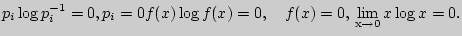 $p_i \log p_i ^{ - 1} = 0,{\rm если }p_i = 0{\rm и
}f(x)\log f(x) = 0,{\rm если}...
... = 0,{\rm так как }\mathop {{\rm
lim}}\limits_{{\rm x} \to {\rm0}} x\log x = 0.$