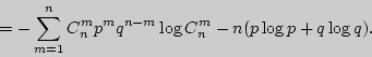 \begin{displaymath}
= - \sum\limits_{m = 1}^n {C_n^m p^mq^{n - m}\log C_n^m } - n(p\log p +
q\log q).
\end{displaymath}