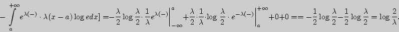 \begin{displaymath}
- \int\limits_a^{ + \infty } {e^{\lambda (х - а)} \cdot \la...
...ystyle 2}
= \log {\displaystyle 2\over\displaystyle \lambda }.
\end{displaymath}