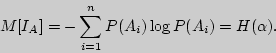 \begin{displaymath}
M[I_A ] = - \sum\limits_{i = 1}^n {P(A_i )\log P(A_i ) = H(\alpha ).}
\end{displaymath}