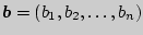 $\mbox{\boldmath$b$} = (b_{1},b_{2},\ldots ,b_{n})$