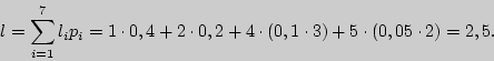 \begin{displaymath}
l = \sum\limits_{i = 1}^7 {l_i p_i = 1 \cdot 0,4 + 2 \cdot 0,2} + 4 \cdot
(0,1 \cdot 3) + 5 \cdot (0,05 \cdot 2) = 2,5.
\end{displaymath}