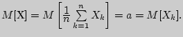 $M[] = M\left[ {{\displaystyle 1\over\displaystyle n}\sum\limits_{k = 1}^n {X_k } } \right] = a = M[X_k ].$