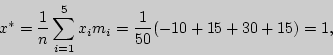 \begin{displaymath} x^\ast = {\displaystyle 1\over\displaystyle n}\sum\limits_{i... ...isplaystyle 1\over\displaystyle 50}( - 10 + 15 + 30 + 15) = 1, \end{displaymath}