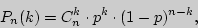 \begin{displaymath} P_n (k) = C_n^k \cdot p^k \cdot (1 - p)^{n - k}, \end{displaymath}
