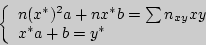 \begin{displaymath}
\left\{ {\begin{array}{l}
n(x^\ast )^2a + nx^\ast b = \sum {n_{xy} xy} \\
x^\ast a + b = y^\ast \\
\end{array}} \right.
\end{displaymath}