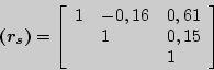 \begin{displaymath}
\mbox{\boldmath$(r_s)$} = \left[ {{\begin{array}{*{20}c}
1 ...
...ill \\
\hfill & \hfill & 1 \hfill \\
\end{array} }} \right]
\end{displaymath}