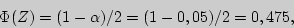 \begin{displaymath}
\Phi (Z_{{\rm }} ) = {(1 - \alpha )} \mathord{\left/ {\vph...
...{(1 - 0,05)} 2}} \right.
\kern-\nulldelimiterspace} 2 = 0,475,
\end{displaymath}