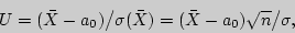 \begin{displaymath}
U = (\bar {X} - {a_0 )} \mathord{\left/ {\vphantom {{a_0 )} ...
...sqrt n } \sigma }}
\right. \kern-\nulldelimiterspace} \sigma ,
\end{displaymath}