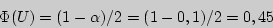 \begin{displaymath}
\Phi (U_{{\rm }} ) = (1 - {\alpha )} \mathord{\left/ {\vph...
...hantom {{0,1)} 2}} \right. \kern-\nulldelimiterspace} 2 = 0,45
\end{displaymath}