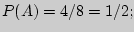 $P(A)

= 4 \mathord{\left/ {\vphantom {4 8}} \right.

\kern-\nulldelimiterspace} 8 = 1 \mathord{\left/ {\vphantom {1 2}}

\right. \kern-\nulldelimiterspace} 2;$