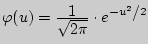 $\varphi (u) = {\displaystyle 1\over\displaystyle \sqrt {2\pi} } \cdot e^{{
- u^2} \mathord{\left/ {\vphantom {{- u^2}2}} \right.
\kern-\nulldelimiterspace}2}$